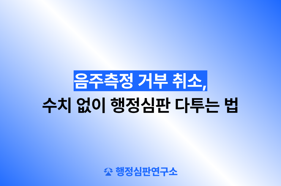 음주측정 거부 취소, 수치 없이 행정심판 다투는 법
